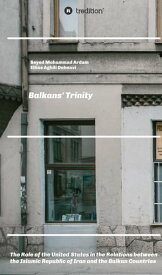Balkans' Trinity The Role of the United States in the Relations between the Islamic Republic of Iran and the Balkan Countries【電子書籍】[ Ellias Aghili Dehnavi ]