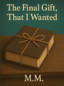 The Final Gift, That I Wanted Healing memories: Finding love in unexpected legacies【電子書籍】[ M.Mujtaba M.Mateen ]