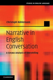 Narrative in English Conversation A Corpus Analysis of Storytelling【電子書籍】[ Christoph R?hlemann ]