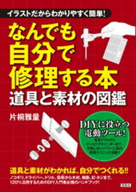 イラストだからわかりやすく簡単！ なんでも自分で修理する本 道具と素材の図鑑【電子書籍】[ 片桐雅量 ]