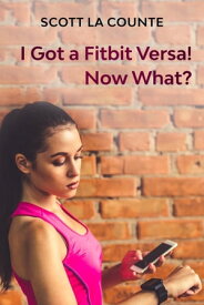 You Got a Fitbit Versa! Now What? Getting Started With the Versa【電子書籍】[ Scott La Counte ]