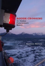 Rough Crossing An Alaskan Fisherwoman's Memoir【電子書籍】[ Rosemary McGuire ]