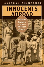 Innocents Abroad American Teachers in the American Century【電子書籍】[ Jonathan Zimmerman ]