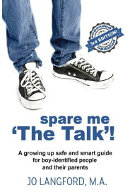 Spare Me 'The Talk'! A growing up safe and smart guide for boy-identified people and their parents【電子書籍】[ Jo Langford, M.A. ]
