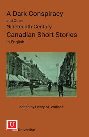 A Dark Conspiracy and Other Nineteenth-Century Canadian Short Stories in English【電子書籍】[ Henry M Wallace ]