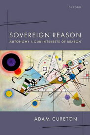 Sovereign Reason Autonomy and our Interests of Reason【電子書籍】[ Adam Cureton ]