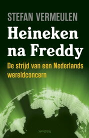 Heineken na Freddy de strijd van een Nederlands wereldconcern【電子書籍】[ Stefan Vermeulen ]