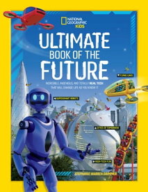Ultimate Book of the Future Incredible, Ingenious, and Totally Real Tech that will Change Life as You Know It【電子書籍】[ National Geographic Kids ]