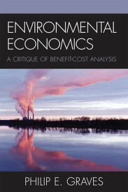 Environmental Economics A Critique of Benefit-Cost Analysis【電子書籍】[ Philip E. Graves ]