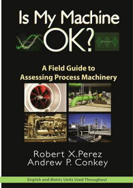 Is My Machine OK? A Field Guide to Assessing Process Machinery【電子書籍】[ Robert Perez ]