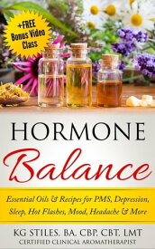 Hormone Balance Essential Oils & Recipes for PMS, Depression, Sleep, Hot Flashes, Mood, Headache & More Essential Oil Wellness【電子書籍】[ KG STILES ]