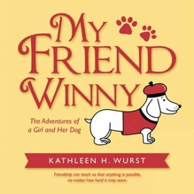 My Friend Winny The Adventures of a Girl and Her Dog【電子書籍】[ Kathleen H. Wurst ]