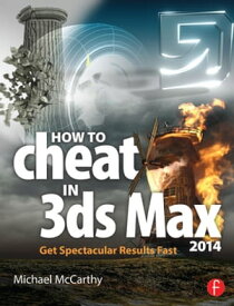 How to Cheat in 3ds Max 2014 Get Spectacular Results Fast【電子書籍】[ Michael McCarthy ]