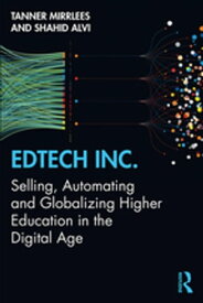 EdTech Inc. Selling, Automating and Globalizing Higher Education in the Digital Age【電子書籍】[ Tanner Mirrlees ]