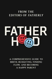 Fatherhood A Comprehensive Guide to Birth, Budgeting, Finding Flow, and Becoming a Happy Parent【電子書籍】[ Fatherly ]