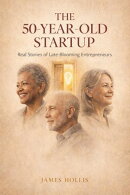 The 50-Year-Old Startup: Real Stories of Late-Blooming Entrepreneurs