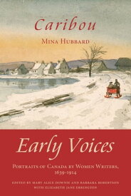 Caribou Early Voices ー Portraits of Canada by Women Writers, 1639?1914【電子書籍】[ Mary Alice Downie ]