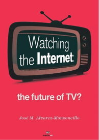 Watching the Internet the future of Tv?【電子書籍】[ Jos? M. Alvarez-Monzoncillo ]