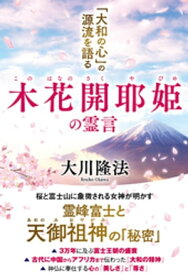 木花開耶姫の霊言 ー「大和の心」の源流を語るー【電子書籍】[ 大川隆法 ]