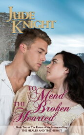 To Mend the Broken-Hearted: The Healer and the Hermit【電子書籍】[ Jude Knight ]