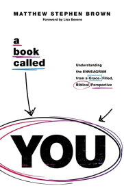 A Book Called YOU Understanding the Enneagram from a Grace-Filled, Biblical Perspective【電子書籍】[ Matthew Stephen Brown ]