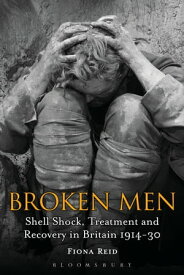 Broken Men Shell Shock, Treatment and Recovery in Britain 1914-30【電子書籍】[ Dr Fiona Reid ]