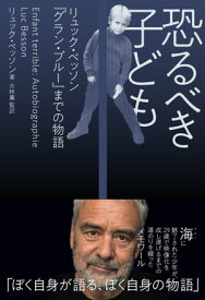 恐るべき子ども リュック・ベッソン『グラン・ブルー』までの物語【電子書籍】[ リュック・ベッソン ]