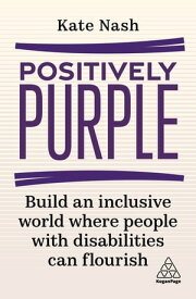 Positively Purple Build an Inclusive World Where People with Disabilities Can Flourish【電子書籍】[ Kate Nash ]