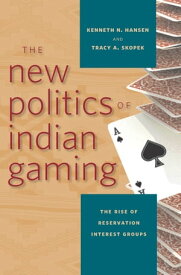 The New Politics of Indian Gaming The Rise of Reservation Interest Groups【電子書籍】[ Kenneth N. Hansen ]