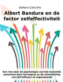 Albert Bandura en de factor zelfeffectiviteit Een reis door de psychologie van het menselijk potentieel door het begrip en de ontwikkeling van self-efficacy en eigenwaarde【電子書籍】[ Stefano Calicchio ]