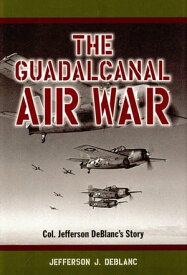 The Guadalcanal Air War Col. Jefferson DeBlanc's Story【電子書籍】[ Jefferson J. DeBlanc ]
