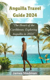 Anguilla Travel Guide 2024 "The Heart of the Caribbean: Exploring Anguilla in 2024”【電子書籍】[ James Stedman ]