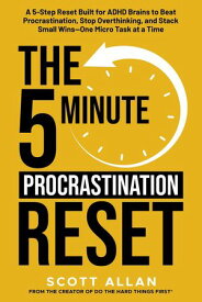 The 5-Minute Procrastination Reset: A 5-Step Reset Built for ADHD Brains to Beat Procrastination, Stop Overthinking, and Stack Small WinsーOne Micro Task at a Time The 5-Minute Reset, #1【電子書籍】[ Scott Allan ]