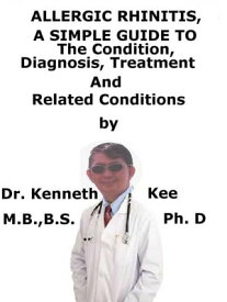 Allergic Rhinitis A Simple Guide To The Condition, Diagnosis, Treatment And Related Conditions【電子書籍】[ Kenneth Kee ]