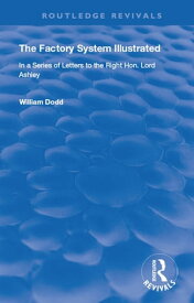 The Factory System Illustrated In a series of letters to the Right Hon. Lord Ashley ... Together with a Narrative of the Experience and Sufferings of William Dodd, a Factory cripple, written by himself【電子書籍】[ William Dodd ]