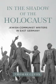 In the Shadow of the Holocaust Jewish-Communist Writers in East Germany【電子書籍】[ Thomas C. Fox ]
