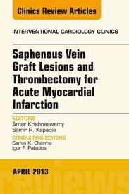 Saphenous Vein Graft Lesions and Thrombectomy for Acute Myocardial Infarction, An Issue of Interventional Cardiology Clinics, E-Book Saphenous Vein Graft Lesions and Thrombectomy for Acute Myocardial Infarction, An Issue of Interventiona【電子書籍】