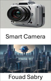 Smart Camera Revolutionizing Visual Perception with Computer Vision【電子書籍】[ Fouad Sabry ]