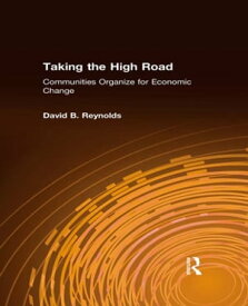 Taking the High Road Communities Organize for Economic Change【電子書籍】[ David B Reynolds ]