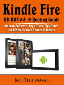 Kindle Fire HD HDX 8 & 10 Rooting Guide Amazon Software, Apps, Tools, Tips Guide for Kindle Devices Phones & Tablets【電子書籍】[ Bob Technorati ]