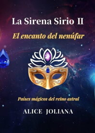 La Sirena Sirio 2: El encanto del nen?far Pa?ses m?gicos del reino astral【電子書籍】[ Alice Joliana ]