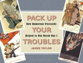 Pack Up Your Troubles How Humorous Postcards Helped to Win World War I【電子書籍】[ James Taylor ]