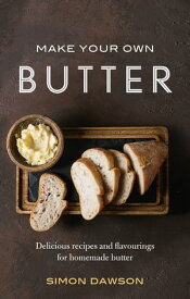 Make Your Own Butter Delicious recipes and flavourings for homemade butter【電子書籍】[ Simon Dawson ]