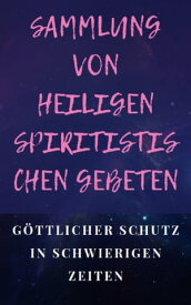SAMMLUNG VON HEILIGEN SPIRITISTISCHEN GEBETEN G?ttlicher Schutz in schwierigen Zeiten【電子書籍】[ Edwin Pinto ]