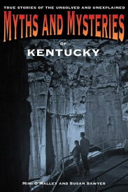 Myths and Mysteries of Kentucky True Stories Of The Unsolved And Unexplained【電子書籍】[ Mimi O'malley ]