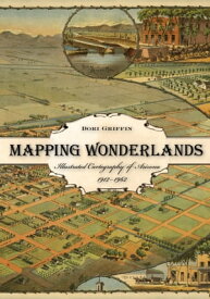 Mapping Wonderlands Illustrated Cartography of Arizona, 1912?1962【電子書籍】[ Dori Griffin ]