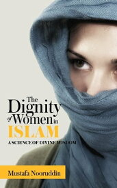 The Dignity of Women in ISLAM A SCIENCE OF DIVINE WISDOM【電子書籍】[ Mustafa Nooruddin ]