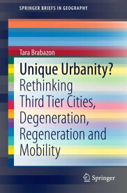 Unique Urbanity? Rethinking Third Tier Cities, Degeneration, Regeneration and Mobility【電子書籍】[ Tara Brabazon ]