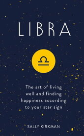Libra The Art of Living Well and Finding Happiness According to Your Star Sign【電子書籍】[ Sally Kirkman ]