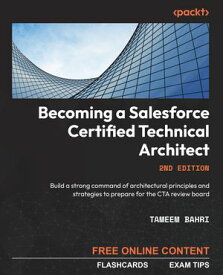 Becoming a Salesforce Certified Technical Architect Build a strong command of architectural principles and strategies to prepare for the CTA review board【電子書籍】[ Tameem Bahri ]